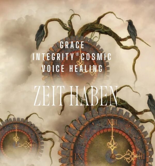 GRACE INTEGRITY® COSMIC VOICE HEALING "ZEIT HABEN"